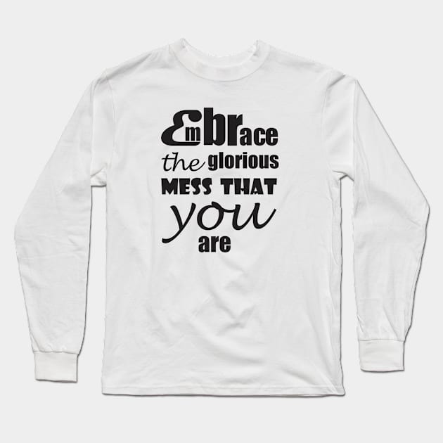 Embrace the glorious mess that you are Long Sleeve T-Shirt by Qasim